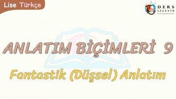 ANLATIM BİÇİMLERİ – 9 / FANTASTİK ANLATIM
