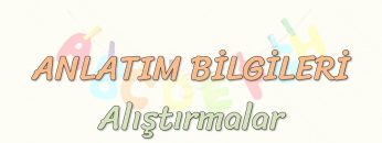 ANLATIM BİLGİLERİ / ALIŞTIRMALAR