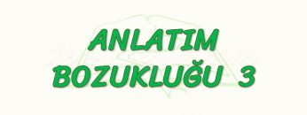 ANLATIM BOZUKLUĞU – 3