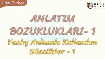 ANLATIM BOZUKLUKLARI – 1 / YANLIŞ ANLAMDA KULLANILAN SÖZCÜKLER  – 1
