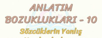 ANLATIM BOZUKLUKLARI – 10 / SÖZCÜKLERİN YANLIŞ YAPILANDIRILMASI