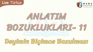 ANLATIM BOZUKLUKLARI – 11 / DEYİMİN BİÇİMCE BOZULMASI