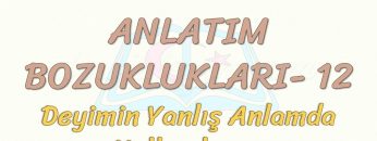 ANLATIM BOZUKLUKLARI – 12 / DEYİMİN YANLIŞ ANLAMDA KULLANILMASI