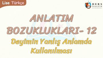 ANLATIM BOZUKLUKLARI – 12 / DEYİMİN YANLIŞ ANLAMDA KULLANILMASI