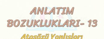 ANLATIM BOZUKLUKLARI – 13 / ATASÖZLERİ YANLIŞLARI