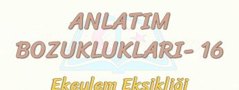 ANLATIM BOZUKLUKLARI – 16 / EK EYLEM EKSİKLİĞİ