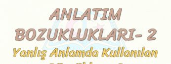 ANLATIM BOZUKLUKLARI – 2 / YANLIŞ ANLAMDA KULLANILAN SÖZCÜKLER – 2