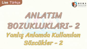 ANLATIM BOZUKLUKLARI – 2 / YANLIŞ ANLAMDA KULLANILAN SÖZCÜKLER – 2