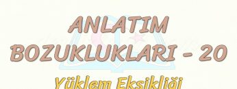 ANLATIM BOZUKLUKLARI  – 20 / YÜKLEM EKSİKLİĞİ
