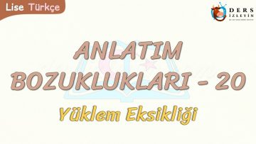 ANLATIM BOZUKLUKLARI  – 20 / YÜKLEM EKSİKLİĞİ