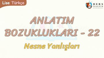 ANLATIM BOZUKLUKLARI  – 22 / NESNE YANLIŞLARI