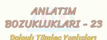 ANLATIM BOZUKLUKLARI  – 23 / DOLAYLI TÜMLEÇ YANLIŞLARI