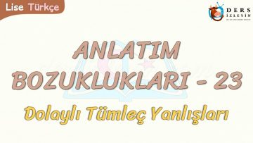 ANLATIM BOZUKLUKLARI  – 23 / DOLAYLI TÜMLEÇ YANLIŞLARI