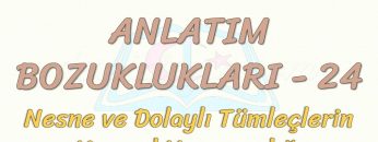 ANLATIM BOZUKLUKLARI – 24 / NESNE VE DOLAYLI TÜMLEÇLERİN YAPISAL UYUŞMAZLIĞI
