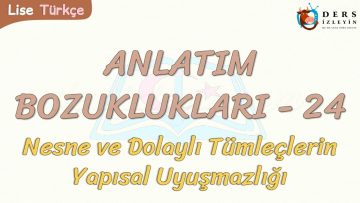 ANLATIM BOZUKLUKLARI – 24 / NESNE VE DOLAYLI TÜMLEÇLERİN YAPISAL UYUŞMAZLIĞI