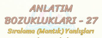 ANLATIM BOZUKLUKLARI – 27 / SIRALAMA YANLIŞLARI – BAĞLAÇ YANLIŞLARI
