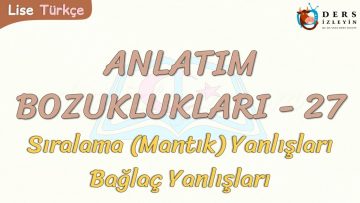 ANLATIM BOZUKLUKLARI – 27 / SIRALAMA YANLIŞLARI – BAĞLAÇ YANLIŞLARI