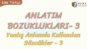 ANLATIM BOZUKLUKLARI – 3 / YANLIŞ ANLAMDA KULLANILAN SÖZCÜKLER – 3