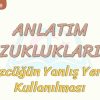 ANLATIM BOZUKLUKLARI – 5 / SÖZCÜĞÜN YANLIŞ YERDE KULLANILMASI