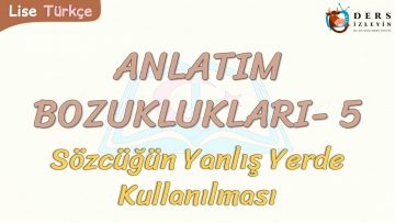 ANLATIM BOZUKLUKLARI – 5 / SÖZCÜĞÜN YANLIŞ YERDE KULLANILMASI