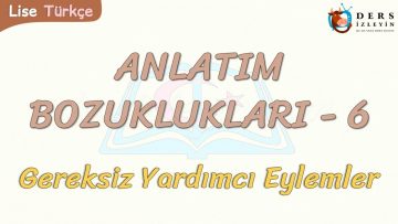 ANLATIM BOZUKLUKLARI – 6 / GEREKSİZ YARDIMCI EYLEMLER