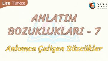 ANLATIM BOZUKLUKLARI – 7 / ANLAMCA ÇELİŞEN SÖZCÜKLER