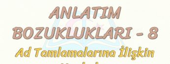 ANLATIM BOZUKLUKLARI – 8 / AD TAMLAMALARINA İLİŞKİN YANLIŞLAR