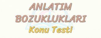 ANLATIM BOZUKLUKLARI / KONU TESTİ – 3