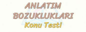 ANLATIM BOZUKLUKLARI / KONU TESTİ – 1