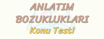 ANLATIM BOZUKLUKLARI / KONU TESTİ – 5