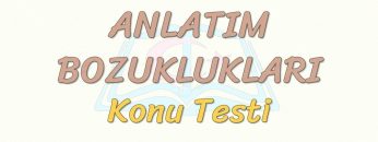 ANLATIM BOZUKLUKLARI / KONU TESTİ – 7
