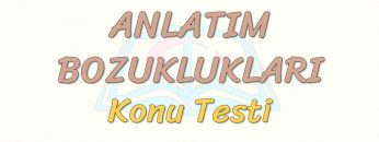 ANLATIM BOZUKLUKLARI / KONU TESTİ – 8