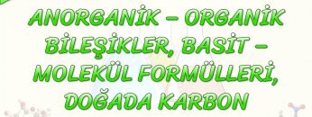 ANORGANİK, ORGANİK BİLEŞİKLER – BASİT, MOLEKÜL FORMÜLLERİ –   DOĞADA KARBON / SORU ÇÖZÜMLERİ -1