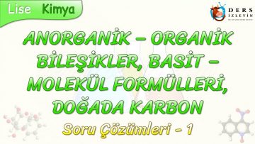 ANORGANİK, ORGANİK BİLEŞİKLER – BASİT, MOLEKÜL FORMÜLLERİ –   DOĞADA KARBON / SORU ÇÖZÜMLERİ -1