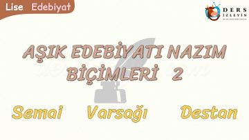 AŞIK EDEBİYATI NAZIM BİÇİMLERİ – 2 / SEMAİ – VARSAĞI – DESTAN