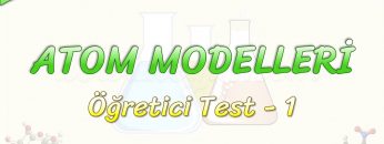 ATOM MODELLERİ / ÖĞRETİCİ TEST – 1