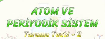 ATOM VE PERİYODİK SİSTEM / TARAMA TESTİ – 2