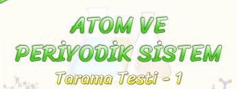 ATOM VE PERİYODİK SİSTEM  / TARAMA TESTİ – 1