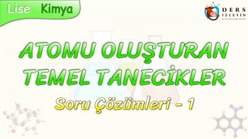 ATOMU OLUŞTURAN TEMEL TANECİKLER / SORU ÇÖZÜMLERİ – 1