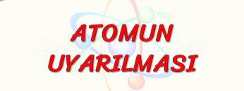 ATOMUN UYARILMASI