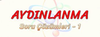 AYDINLANMA / SORU ÇÖZÜMLERİ – 1