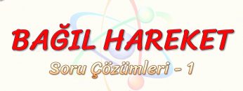 BAĞIL HAREKET / SORU ÇÖZÜMLERİ – 1