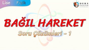 BAĞIL HAREKET / SORU ÇÖZÜMLERİ – 1