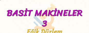 BASİT MAKİNELER – 3 / EĞİK DÜZLEM