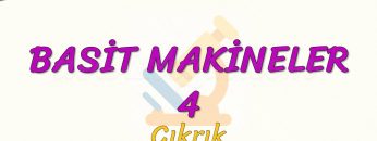 BASİT MAKİNELER – 4 / ÇIKRIK