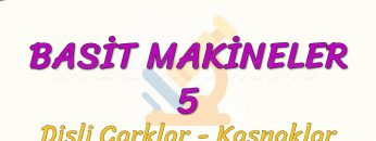 BASİT MAKİNELER – 5 / DİŞLİ ÇARKLAR – KASNAKLAR