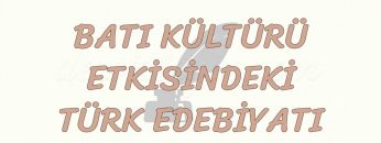 BATI KÜLTÜRÜ ETKİSİNDEKİ TÜRK EDEBİYATI