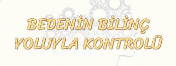 BEDENİN BİLİNÇ YOLUYLA KONTROLÜ