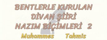 BENTLERLE KURULAN DİVAN ŞİİRİ NAZIM BİÇİMLERİ – 2 / MUHAMMES – TAHMİS – TAŞTİR – TARDİYE