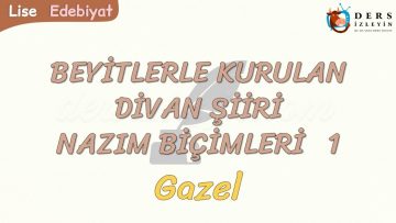 BEYİTLERLE KURULAN DİVAN ŞİİRİ NAZIM BİÇİMLERİ – 1 / GAZEL
